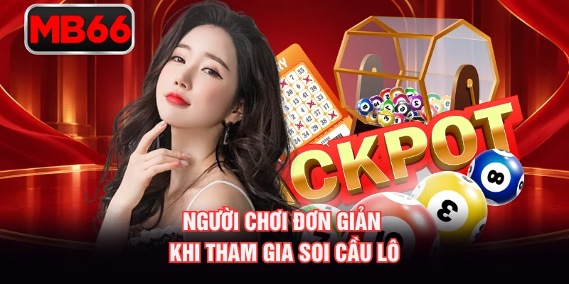 Người chơi đơn giản khi tham gia soi cầu lô